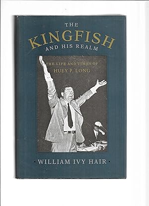 THE KINGFISH AND HIS REALM: The Life And Times Of Huey P. Long