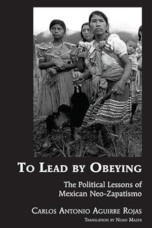 Bild des Verkufers fr To Lead by Obeying : The Political Lessons of Mexican Neo-Zapatismo zum Verkauf von AHA-BUCH GmbH