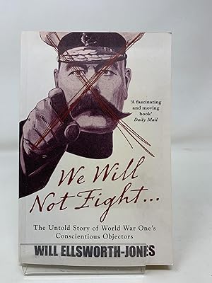 We Will Not Fight.: The Untold Story of WW1's Conscientious Objectors