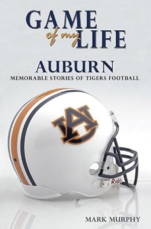 Game of My Life: Auburn, Memorable Stories of Tigers Football