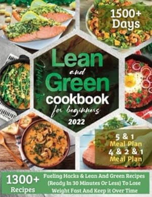 Image du vendeur pour Lean and Green Cookbook For Beginners 2022: Over 1300 Delicious Recipes. Keep Healthy By Harnessing the Power Of "Fueling Hacks Meals" With 5 & 1 and . Fryer Recipes Includes) (Correct Lifestyle) mis en vente par WeBuyBooks 2