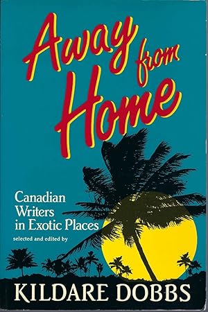 Away from Home Canadian Writers in Exotic Places.