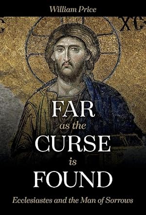 Far As The Curse Is Found: Ecclesiastes and the Man of Sorrows
