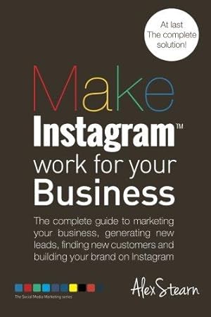 Bild des Verkufers fr Make Instagram Work for your Business: The complete guide to marketing your business, generating leads, finding new customers and building your brand . 6 (Make Social Media Work for your Business) zum Verkauf von WeBuyBooks 2