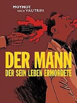 Der Mann der sein Leben ermordete: Graphic Novel Moynot ; Jean Vautrin. [Übers.: Uwe Löhmann. Hrs...