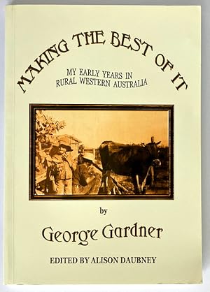 Making the Best of it: My Eary Years in Rural Western Australian by George Gardner edited by Alis...