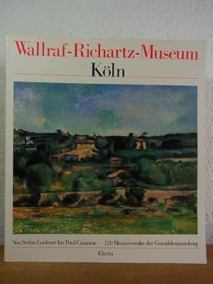 Imagen del vendedor de Wallraf-Richartz-Museum Kln. Von Stefan Lochner bis Paul Czanne. 120 Meisterwerke der Gemldesammlung a la venta por Antiquariat Weber