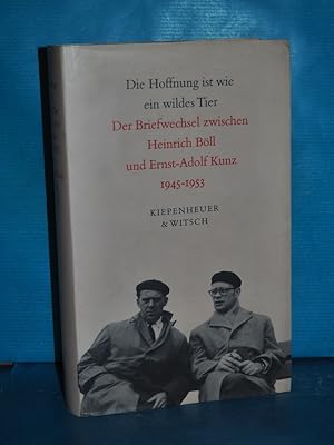 Bild des Verkufers fr Die Hoffnung ist wie ein wildes Tier : der Briefwechsel zwischen Heinrich Bll und Ernst-Adolf Kunz 1945 - 1953. hrsg. und mit einem Nachw. von Herbert Hoven. Mit einem Nachw. von Johannes Rau zum Verkauf von Antiquarische Fundgrube e.U.