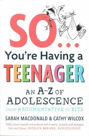 Imagen del vendedor de So You're Having a Teenager: An A-Z of Adolescence from Argumentative to Zits a la venta por Leura Books