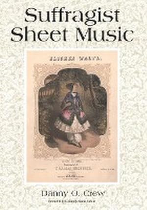 Image du vendeur pour Suffragist Sheet Music : An Illustrated Catalogue of Published Music Associated with the Women's Rights and Suffrage Movement in America, 1795-1921, with Complete Lyrics mis en vente par AHA-BUCH GmbH