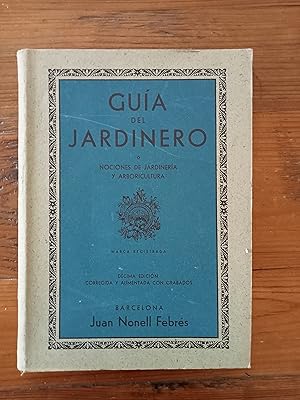 GUIA DEL JARDINERO o Nociones de Jardinería y Arboricultura. Décima edición corregida y aumentada...