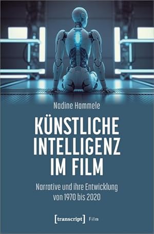 Seller image for Knstliche Intelligenz im Film : Narrative und ihre Entwicklung von 1970 bis 2020 for sale by AHA-BUCH GmbH