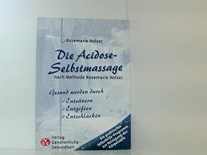 Bild des Verkufers fr Die Acidose-Selbstmassage nach Methode Rosemarie Holzer: Gesund werden durch Entsuern, Entgiften, Entschlacken nach Methode Rosemarie Holzer ; [gesund werden durch Entsuern, Entgiften, Entschlacken ; ein praktisches Selbsthilfe-Programm zur Reinigung der Krpersfte] zum Verkauf von Book Broker