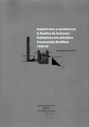 Bild des Verkufers fr Arquitectura y escultura en la Baslica de Aranzazu = Arkitektura eta eskultura Arantzazuko Basilikan, 1950-1955 . zum Verkauf von Librera Astarloa