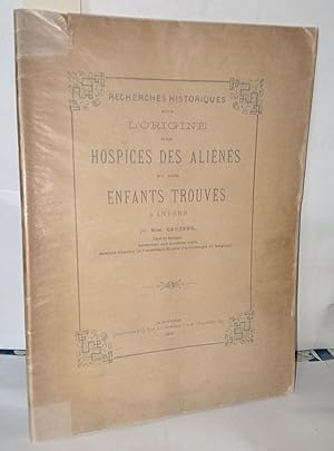 Image du vendeur pour Recherches historiques sur l'origine des hospices des alins et des enfants trouvs  Anvers mis en vente par Librairie Albert-Etienne