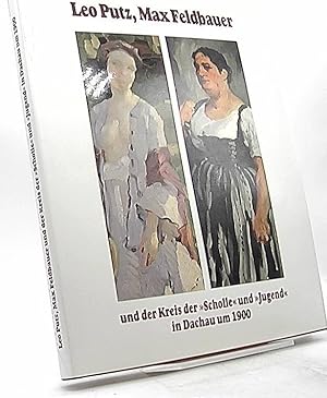 Bild des Verkufers fr Leo Putz, Max Feldbauer und der Kreis der "Scholle" und "Jugend" in Dachau um 1900 zum Verkauf von Antiquariat Unterberger