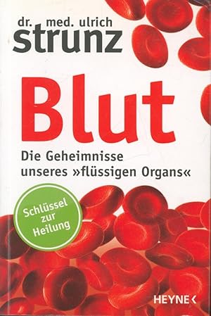 Blut - Die Geheimnisse unseres »flüssigen Organs«: Schlüssel zur Heilung