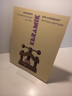 Abgedreht und Aufgebaut: Europäische Keramik seit 1950. Sammlung Adolf Egner Turned and Construct...