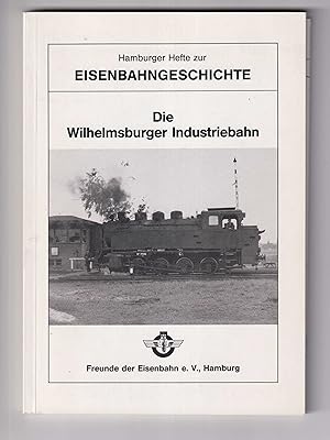 Die Wilhelmsburger Industriebahn. [Hamburger Hefte zur Eisenbahngeschichte, Folge 4].