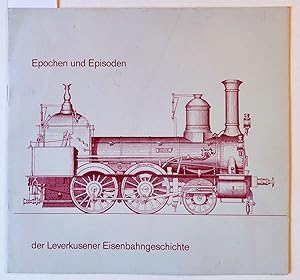 Epochen und Episoden der Leverkusener Eisenbahngeschichte. Eine Dokumentation.
