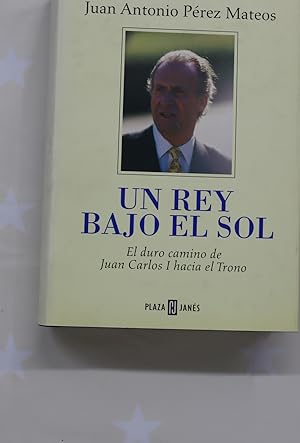 Seller image for Un rey bajo el sol el duro camino de Juan Carlos I hacia el trono for sale by Librera Alonso Quijano