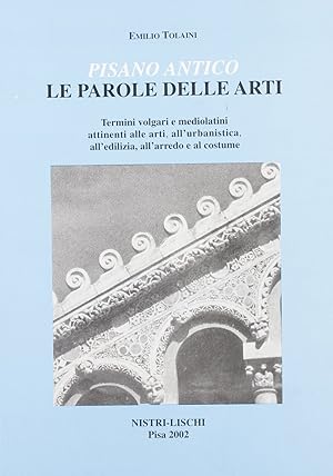 Pisano antico: le parole delle arti. Termini volgari e medio latini attinenti alle arti, all'urba...