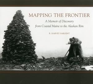 Seller image for Mapping the Frontier : A Memoir of Discovery from Coastal Maine to the Alaskan Rim for sale by GreatBookPricesUK