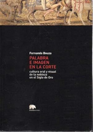 Seller image for PALABRA E IMAGEN EN LA CORTE. CULTURA ORAL Y VISUAL DE LA NOBLEZA EN EL SIGLO DE ORO. for sale by Books Never Die
