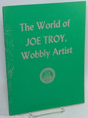 The world of Joe Troy, Wobbly artist. May, 1986, United Electrical Workers Hall, 32 South Ashland...