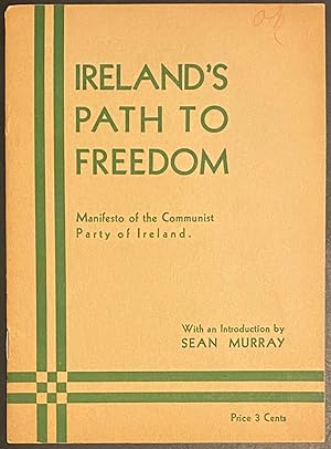 Ireland's path to freedom. Manifesto of the Communist Party of Ireland (Adopted at the inaugural ...