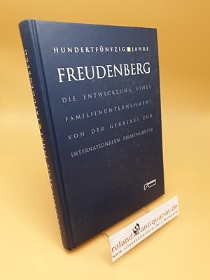 Bild des Verkufers fr 150 Jahre Freudenberg ; Die Entwicklung eines Familienunternehmens von der Gerberei zur internationalen Firmengruppe zum Verkauf von Roland Antiquariat UG haftungsbeschrnkt