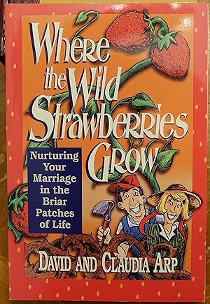 Where the Wild Strawberries Grow: Nurturing Your Marriage in the Briar Patches of Life