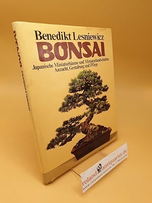 Bonsai ; japan. Miniaturbäume u. Miniaturlandschaften ; Anzucht, Gestaltung u. Pflege