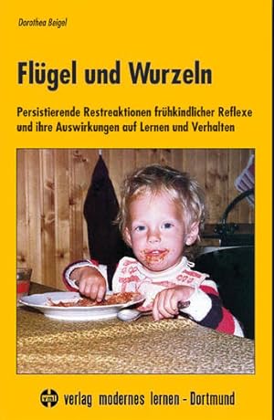 Flügel und Wurzeln Persistierende Restreaktionen frühkindlicher Reflexe und ihre Auswirkungen auf...