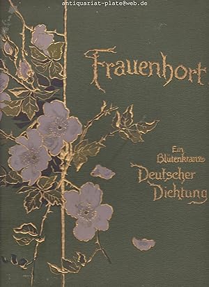 Frauenhort. Ein Blütenkranz Deutscher Dichtung für Frauen und Jungfrauen. Gesammelt von A. von Wyl.