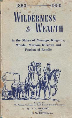 Imagen del vendedor de Wilderness to Wealth. Being a history of the Shires of Nanango, Kingaroy, Wondai, Murgon, Kilkivan, and the upper Yarraman Portion of the Rosalie Shire, 1850-1950. a la venta por Berkelouw Rare Books