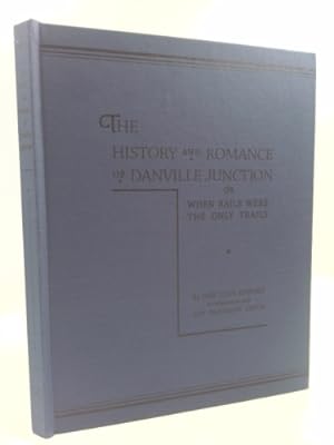 Immagine del venditore per The History and Romance of Danville Junction (or When Rails Were the Only Trails) venduto da ThriftBooksVintage