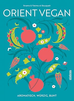 Orient Vegan Aromatisch, würzig, bunt. Mehr als nur Mezze, Tajine und Taboule: Über 60 arabische ...