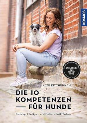 Die 10 Kompetenzen für Hunde. Bindung, Intelligenz und Gelassenheit fördern.