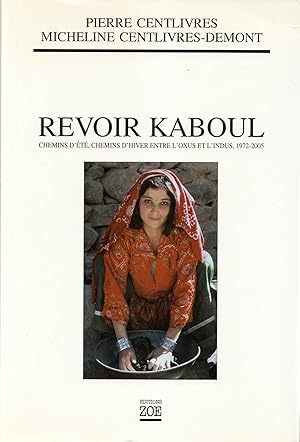 Revoir Kaboul. Chemins d'été, chemins d'hiver entre l'Oxus et l'Indus. 1972-2005