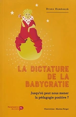 La Dictature de la Babycratie - Heurs et malheurs de la psychologie et de la pédagogie positives
