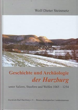Geschichte und Archäologie der Harzburg unter Saliern, Staufern und Welfen 1065 - 1254 Herausgege...