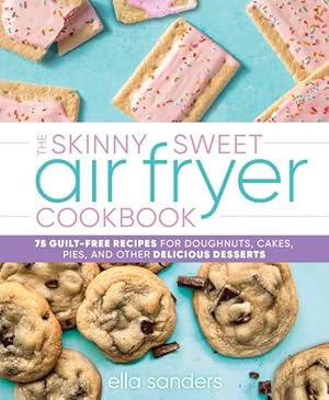 Imagen del vendedor de Skinny Sweet Air Fryer Cookbook : 75 Guilt-Free Recipes for Doughnuts, Cakes, Pies, and Other Delicious Desserts a la venta por GreatBookPrices