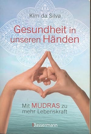 Gesundheit in unseren Händen: Mit Mudras zu mehr Lebenskraft