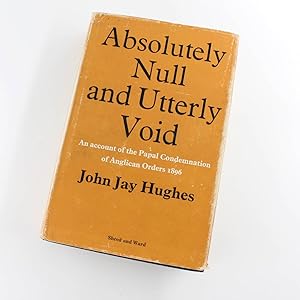 Bild des Verkufers fr Absolutely Null and Utterly Void An Account of the Papal Condemnation of Anglican Orders 1896 book by John Jay Hughes zum Verkauf von West Cove UK