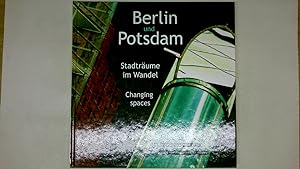 BERLIN UND POTSDAM - STADTRÄUME IM WANDEL. ein fotographisches Zeitporträt = Berlin and Potsdam -...