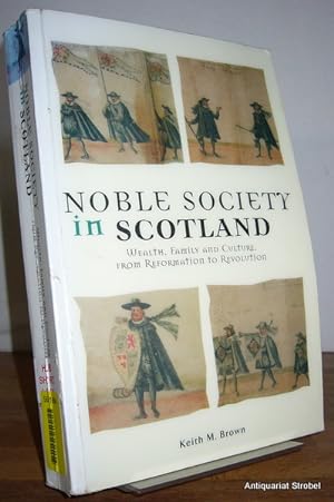 Noble society in Scotland. Wealth, family and culture, from Reformation to Revolution.