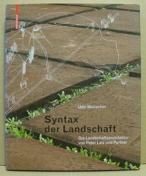 Syntax der Landschaft. Die Landschaftsarchitektur von Peter Latz und Partner.