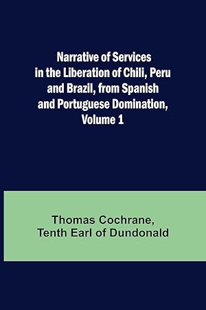 Seller image for Narrative of Services in the Liberation of Chili, Peru and Brazil, from Spanish and Portuguese Domination, Volume 1 for sale by moluna