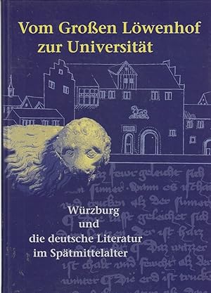 Vom Großen Löwenhof zur Universität : Würzburg und die deutsche Literatur im Spätmittelalter ; [A...